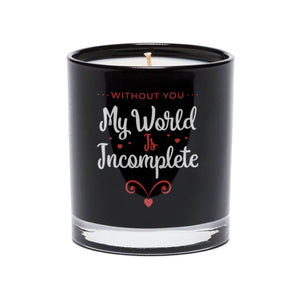 The Without You My World is Incomplete Quote Candle features white and red lettering on a black glass tumbler and is hand poured with premium soy wax.
